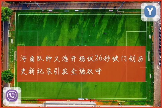 河南队钟义浩开场仅26秒破门创历史新纪录引发全场欢呼